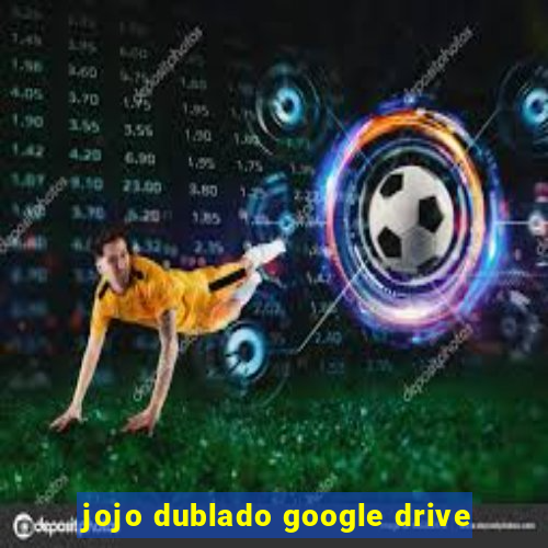 jojo dublado google drive